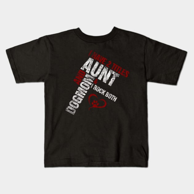 I Have 2 Titles Aunt and Dog Mom and I Rock Both Kids T-Shirt by norules